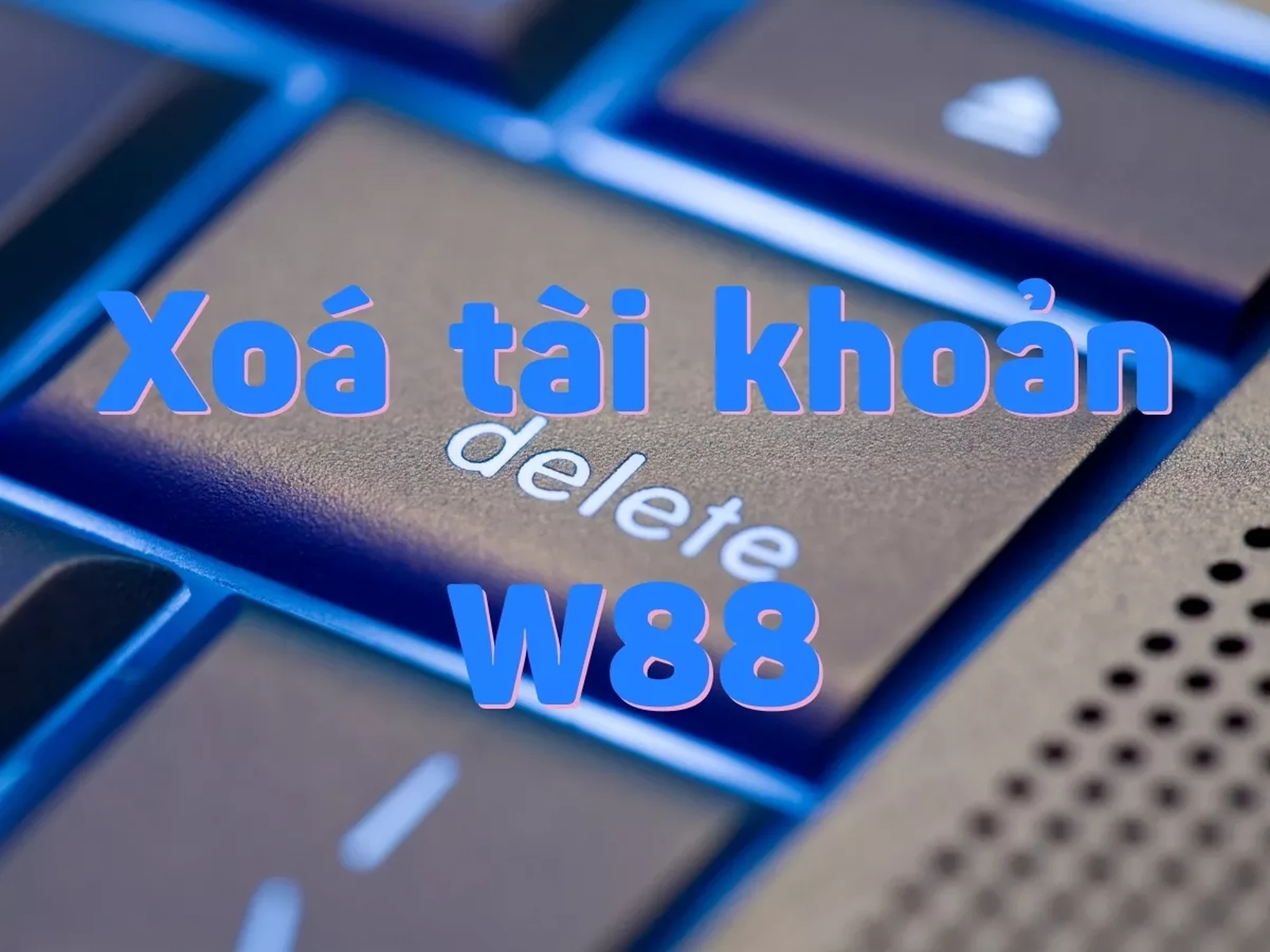 xoa tai khoan w88.jpg