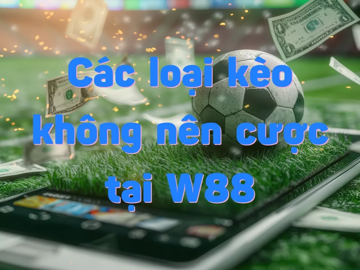 cac loai keo khong nen cuoc tai w88.jpg